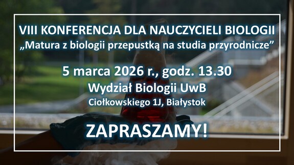 VIII edycja konferencji dla nauczycieli biologii "Matura z biologii przepustką na studia przyrodnicze"