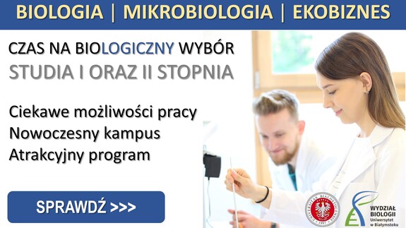 Wydział Biologii UwB zaprasza na studia na kierunkach BIOLOGIA, MIKROBIOLOGIA oraz EKOBIZNES. 