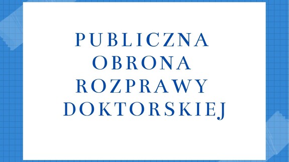 Publiczna obrona rozprawy doktorskiej mgr Agnieszki Joanny Ochockiej