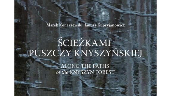 Ścieżkami Puszczy Knyszyńskiej autorstwa Marka Konarzewskiego i Janusza Kupryjanowicza